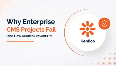 Why Enterprise CMS Projects Fail and How Kentico Prevents It